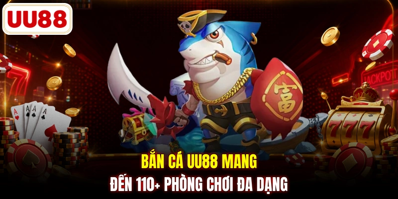 Bắn cá UU88 mang đến 110+ phòng chơi đa dạng