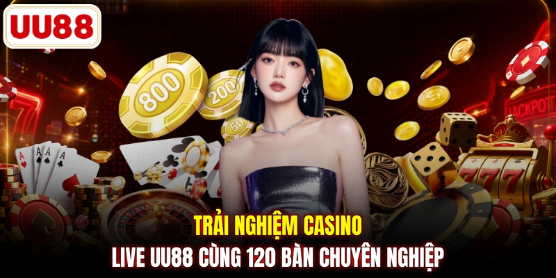 Trải nghiệm casino live UU88 cùng 120 bàn chuyên nghiệp
